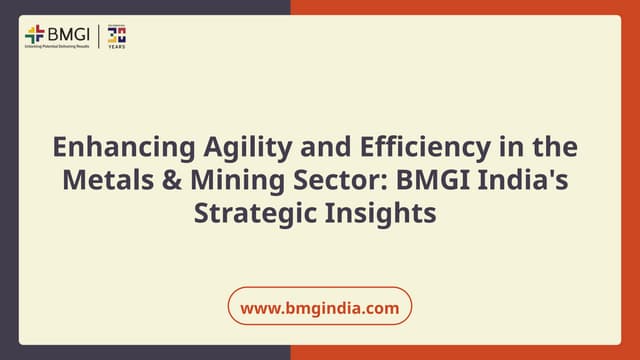 Enhancing Agility and Efficiency in the Metals & Mining Sector BMGI India's Strategic Insights.pptx