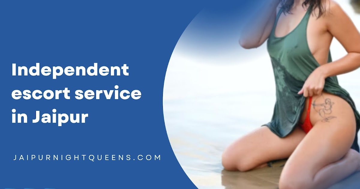 Experience Elite Pleasure with Independent Escort Service in Jaipur – Jaipur Night Queens