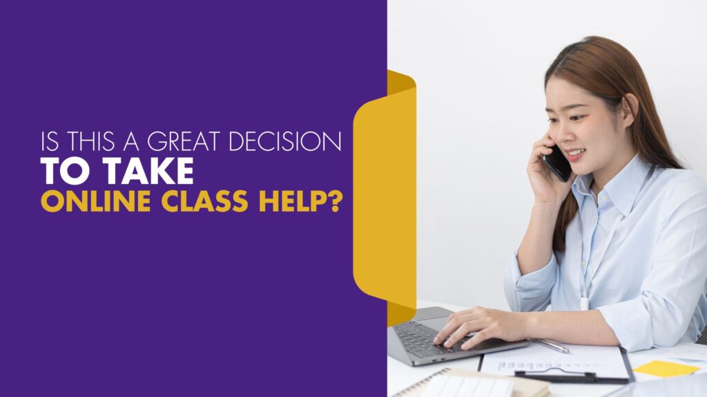 Is This A Great Decision To Take Online Class Help? - Benzy News