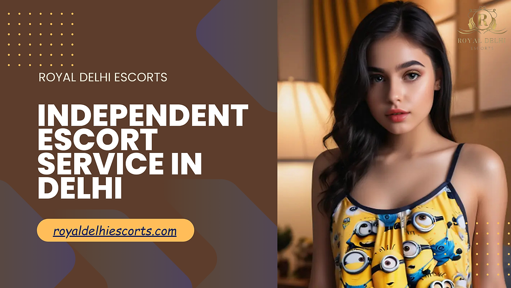 Experience the Finest Independent Escort Service in Delhi with Royal Delhi Escorts