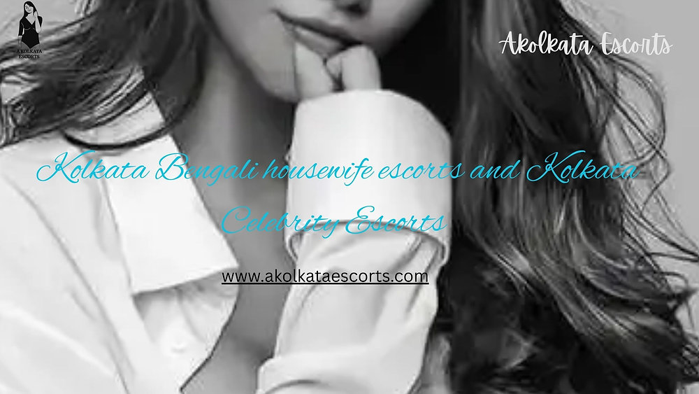 Kolkata Bengali Housewife Escorts & Kolkata Celebrity Escorts – Exclusive with Akolkata Escorts
