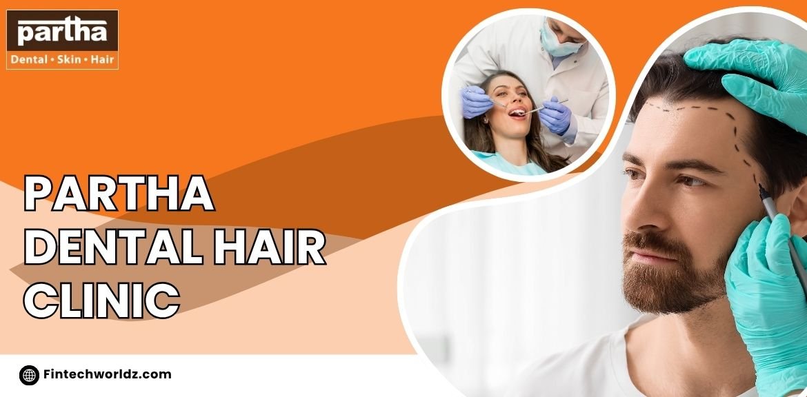 Partha Dental Hair Clinic – Best Dental, Skin & Hair Treatment in South India - Fintechworldz