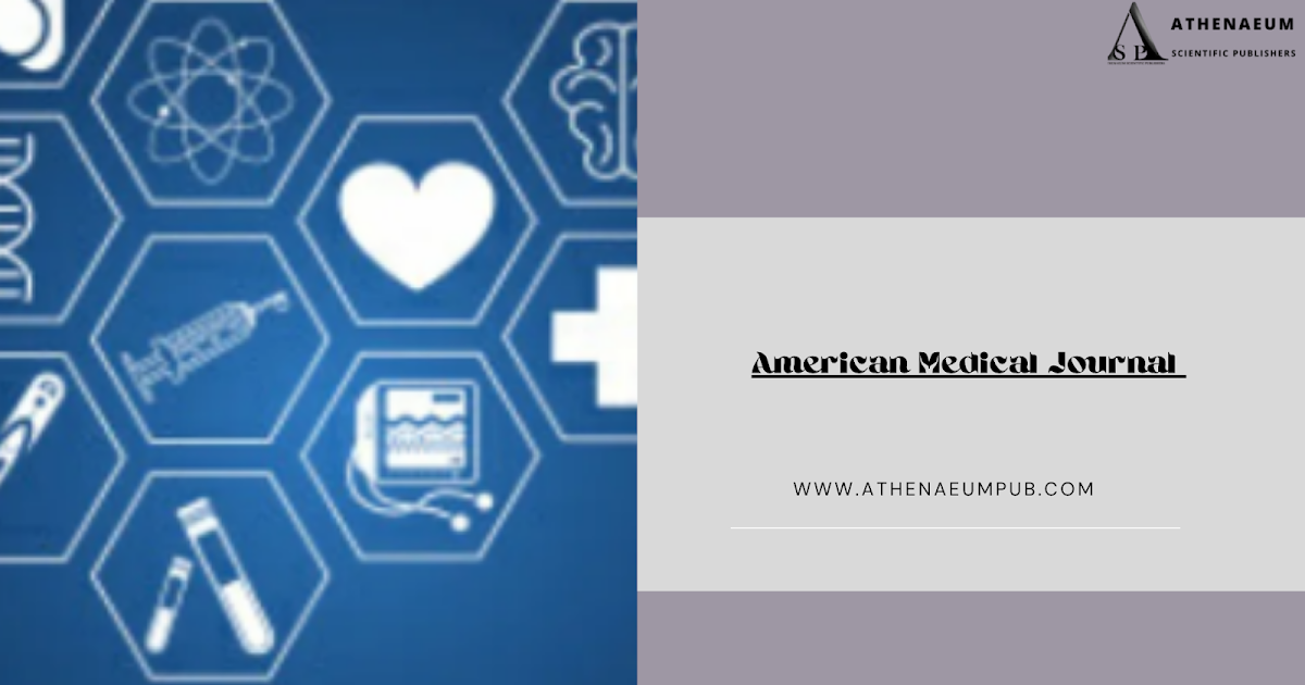 Exploring Excellence in Healthcare Research with the American Medical Journal by Athenaeum Scientific Publishers