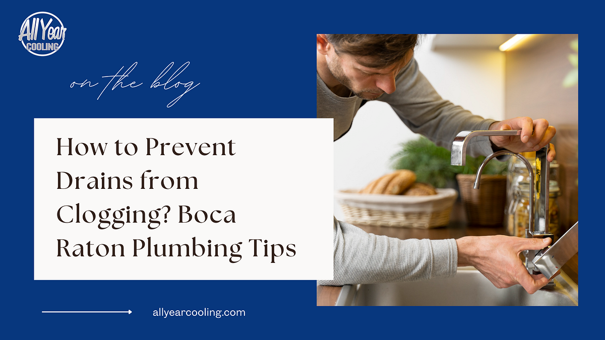How to Prevent Drains from Clogging? Boca Raton Plumbing Tips | by All Year Cooling | Oct, 2025 | Medium