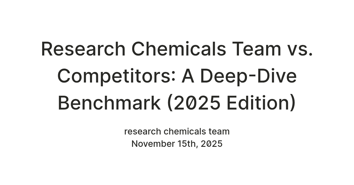 Research Chemicals Team vs. Competitors: A Deep-Dive Benchmark (2025 Edition) — Teletype