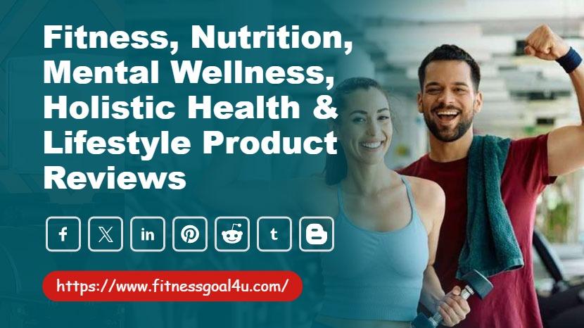 Fitness, Nutrition, Mental Wellness, Holistic Health & Lifestyle Product Reviews