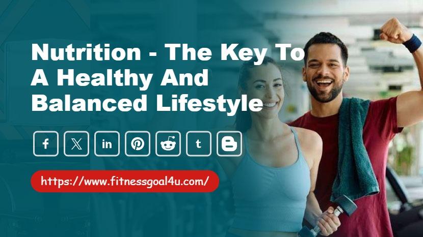Nutrition - The Key to a Healthy and Balanced Lifestyle