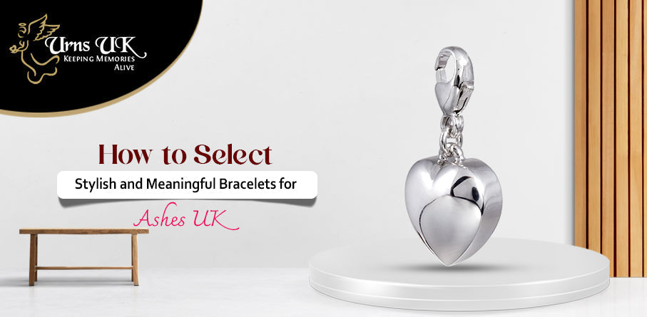 How to Select Stylish and Meaningful Bracelets for Ashes UK