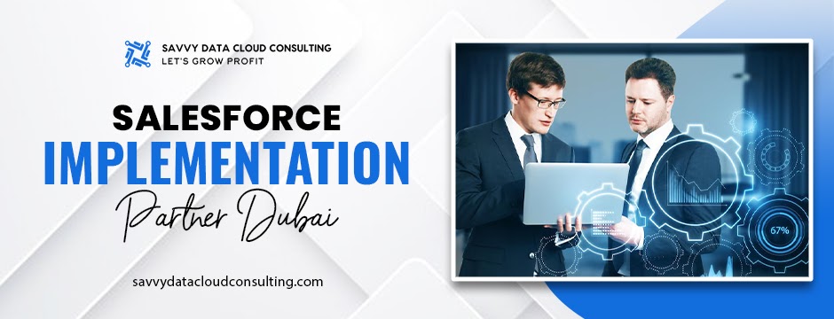 Why Choosing the Right Salesforce Implementation Partner in Dubai Matters for Your Business Growth