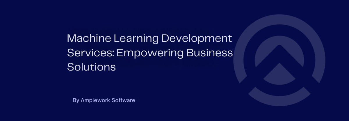 Machine Learning Development Services: What You Need to Know