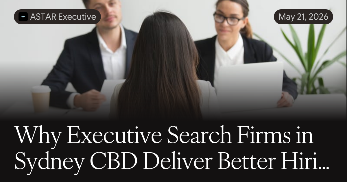 Why Executive Search Firms in Sydney CBD Deliver Better Hiring Outcomes