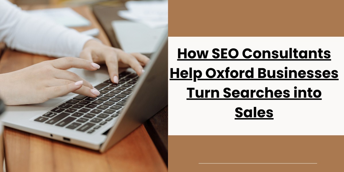 How SEO Consultants Help Oxford Businesses Turn Searches into Sales
