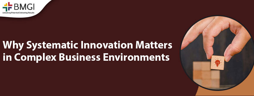 Why Systematic Innovation Matters in Complex Business Environments | Six Sigma Expert