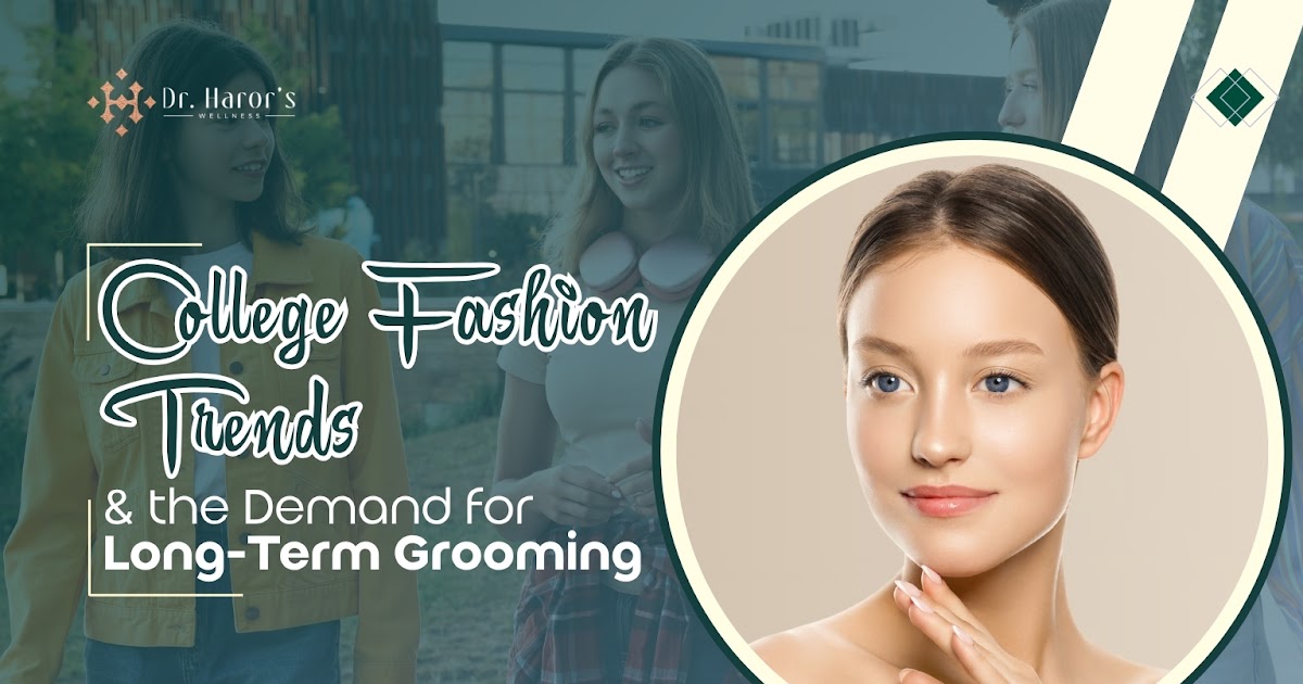 College Fashion Trends & the Demand for Long-Term Grooming