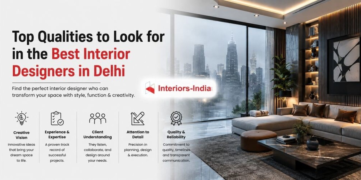 Top Qualities to Look for in the Best Interior Designers in Delhi