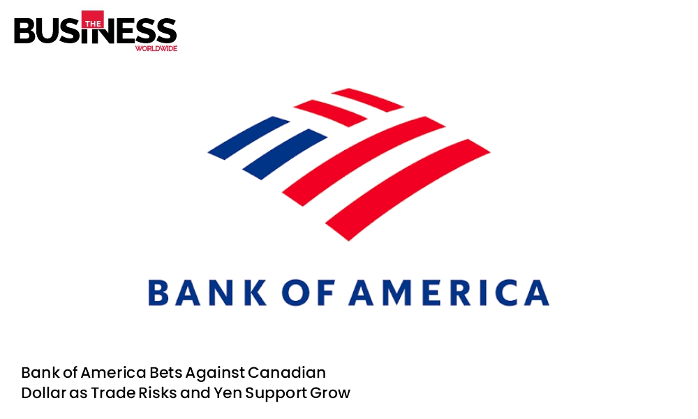 Bank of America Bets Against Canadian Dollar as Trade Risks | Business World Wide Magazine