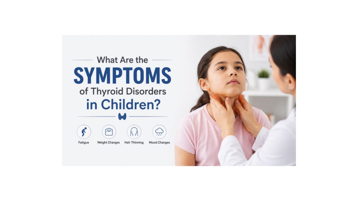 What Are the Symptoms of Thyroid Disorders in Children? – Sarvesh Health City