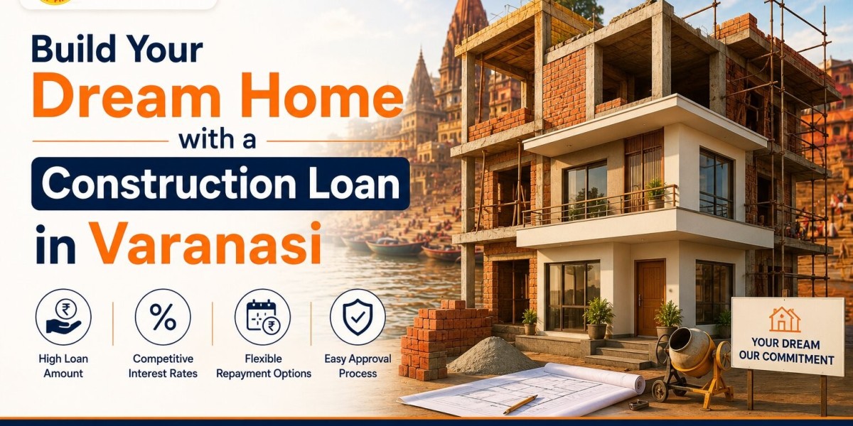 Build Your Dream Home with a Construction Loan in Varanasi