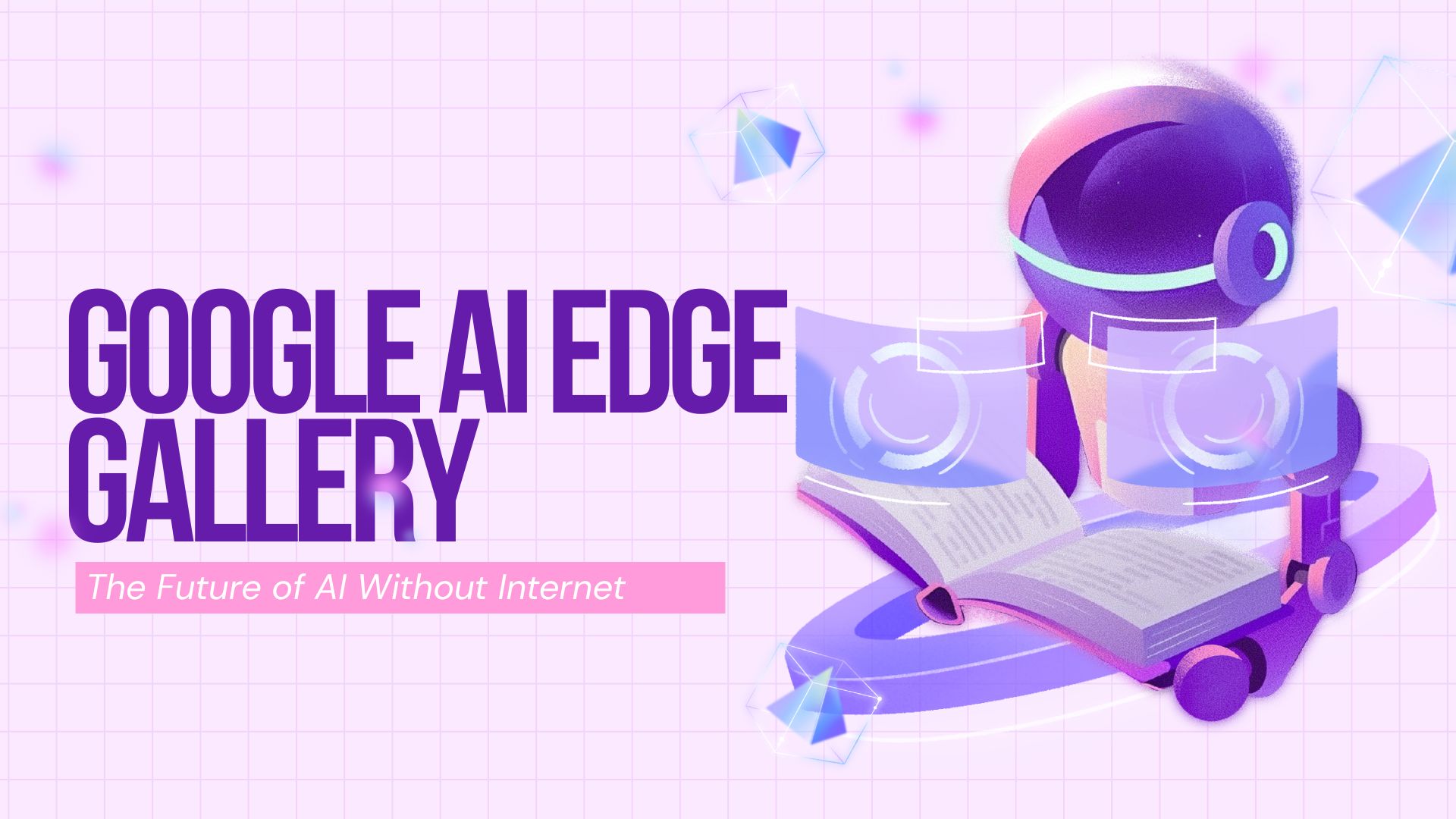 Why Google Created The AI Edge Gallery And Its Operation To Run AI Without A Network